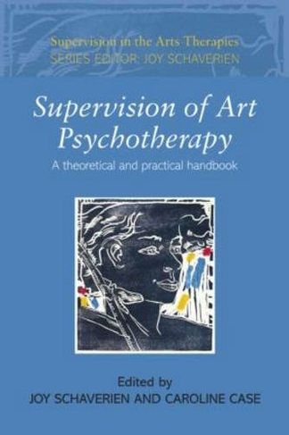 Supervision of Art Psychotherapy: A Theoretical and Practical Handbook (Supervision in the Arts Therapies)