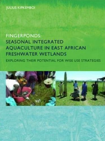 Fingerponds: Seasonal Integrated Aquaculture in East African Freshwater Wetlands: Exploring their potential for wise use strategies: PhD: UNESCO-IHE Institute, Delft