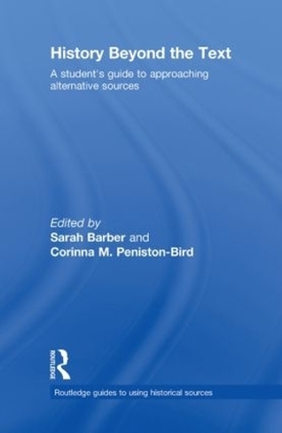 History Beyond the Text: A Student's Guide to Approaching Alternative Sources (Routledge Guides to Using Historical Sources)