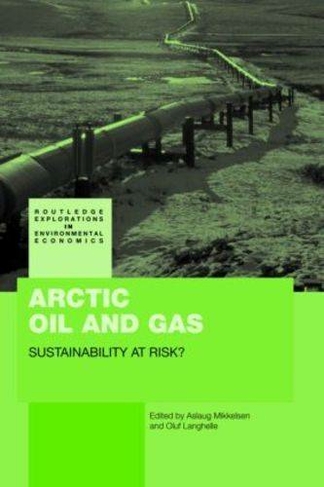 Arctic Oil and Gas: Sustainability at Risk? (Routledge Explorations in Environmental Economics)