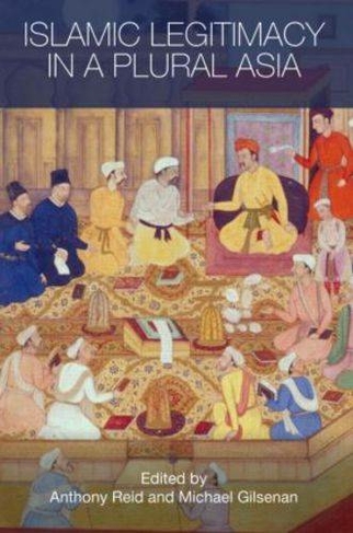 Islamic Legitimacy in a Plural Asia: (Routledge Contemporary Asia Series)
