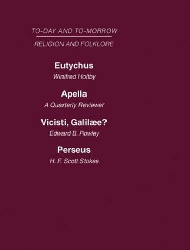 Today and Tomorrow Volume 17 Religion and Folklore: Eutychus, or the Future of the Pulpit Apella or the Future of the Jews Vicisti, Galilaee? Perseus, of Dragons