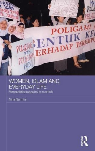 Women, Islam and Everyday Life: Renegotiating Polygamy in Indonesia (ASAA Women in Asia Series)