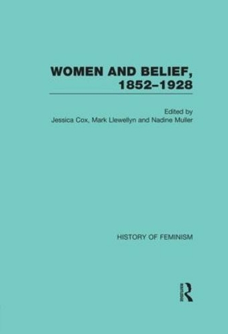 Women and Belief, 1852-1928: (History of Feminism)