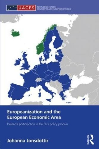 Europeanization and the European Economic Area: Iceland's Participation in the EU's Policy Process (Routledge/UACES Contemporary European Studies)
