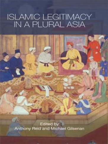 Islamic Legitimacy in a Plural Asia: (Routledge Contemporary Asia Series)