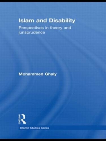 Islam and Disability: Perspectives in Theology and Jurisprudence (Routledge Islamic Studies Series)