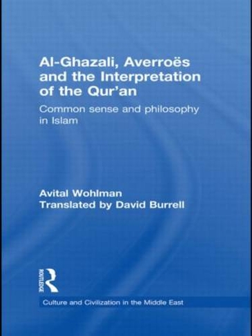 Al-Ghazali, Averroes and the Interpretation of the Qur'an: Common Sense and Philosophy in Islam (Culture and Civilization in the Middle East)