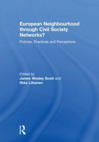 European Neighbourhood through Civil Society Networks?: Policies, Practices and Perceptions (Journal of European Integration Special Issues)