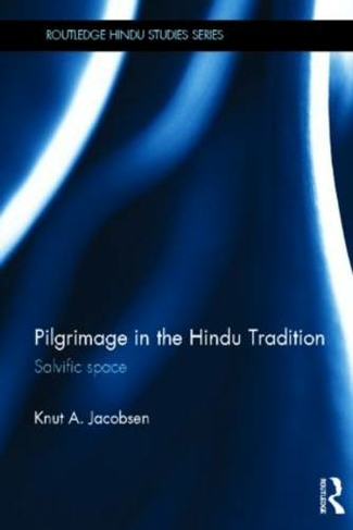 Pilgrimage in the Hindu Tradition: Salvific Space (Routledge Hindu Studies Series)