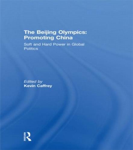 The Beijing Olympics: Promoting China: Soft and Hard Power in Global Politics