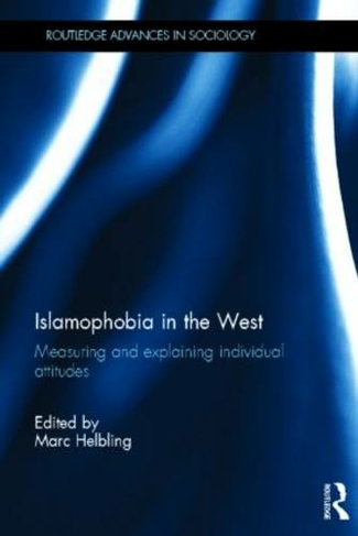 Islamophobia in the West: Measuring and Explaining Individual Attitudes (Routledge Advances in Sociology)
