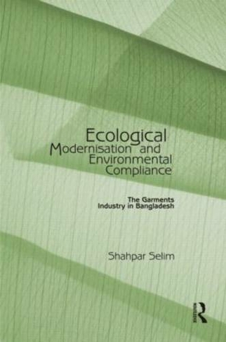 Ecological Modernisation and Environmental Compliance: The Garments Industry in Bangladesh
