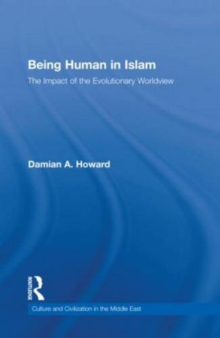 Being Human in Islam: The Impact of the Evolutionary Worldview (Culture and Civilization in the Middle East)