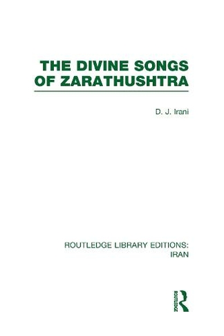 The Divine Songs of Zarathushtra  (RLE Iran C): (Routledge Library Editions: Iran)