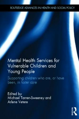 Mental Health Services for Vulnerable Children and Young People: Supporting Children who are, or have been, in Foster Care (Routledge Advances in Health and Social Policy)