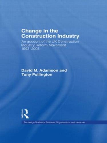 Change in the Construction Industry: An Account of the UK Construction Industry Reform Movement 1993-2003 (Routledge Studies in Business Organizations and Networks)