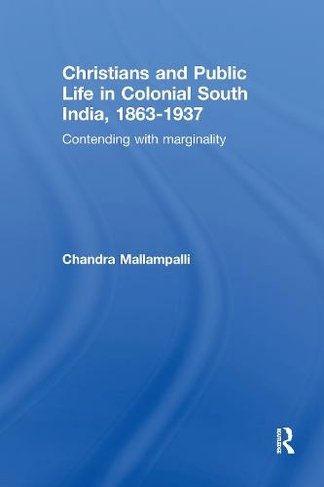 Christians and Public Life in Colonial South India, 1863-1937: Contending with Marginality