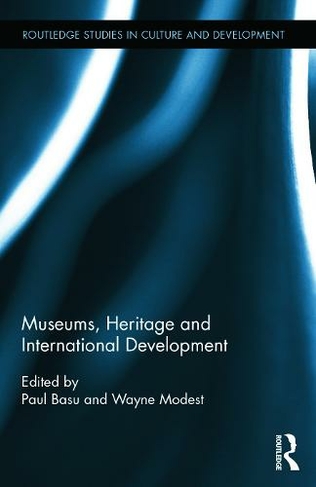 Museums, Heritage and International Development: (Routledge Studies in Culture and Development)