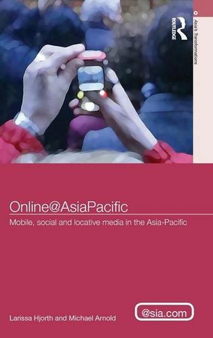 Online@AsiaPacific: Mobile, Social and Locative Media in the Asia-Pacific (Asia's Transformations/Asia.com)