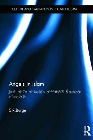 Angels in Islam: Jalal al-Din al-Suyuti's al-Haba'ik fi akhbar al-mala'ik (Culture and Civilization in the Middle East)