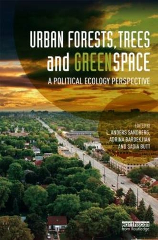 Urban Forests, Trees, and Greenspace: A Political Ecology Perspective (Routledge Studies in Urban Ecology)