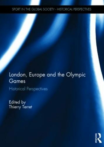 London, Europe and the Olympic Games: Historical Perspectives (Sport in the Global Society - Historical Perspectives)