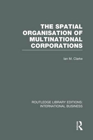 The Spatial Organisation of Multinational Corporations (RLE International Business): (Routledge Library Editions: International Business)