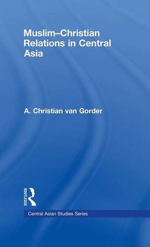 Muslim-Christian Relations in Central Asia: (Central Asian Studies)