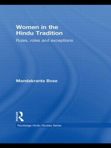 Women in the Hindu Tradition: Rules, Roles and Exceptions (Routledge Hindu Studies Series)