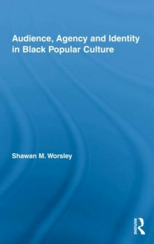 Audience, Agency and Identity in Black Popular Culture: (Studies in African American History and Culture)