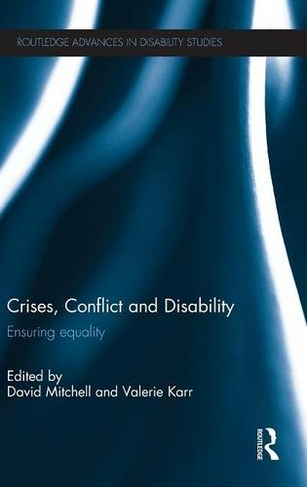 Crises, Conflict and Disability: Ensuring Equality (Routledge Advances in Disability Studies)