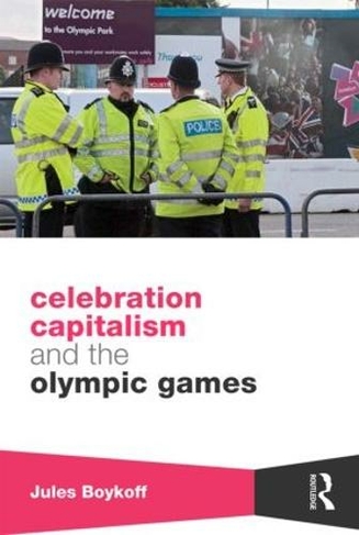 Celebration Capitalism and the Olympic Games: (Routledge Critical Studies in Sport)