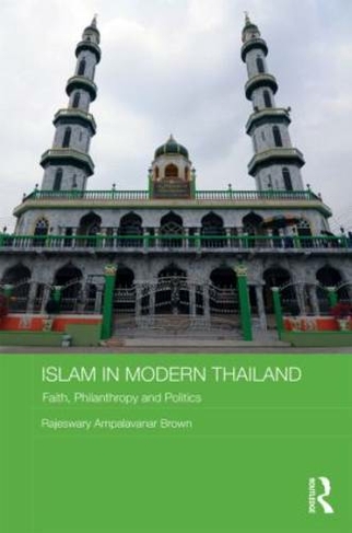 Islam in Modern Thailand: Faith, Philanthropy and Politics (Routledge Contemporary Southeast Asia Series)