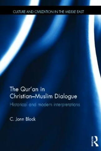 The Qur'an in Christian-Muslim Dialogue: Historical and Modern Interpretations (Culture and Civilization in the Middle East)