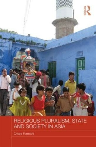 Religious Pluralism, State and Society in Asia: (Routledge Religion in Contemporary Asia Series)