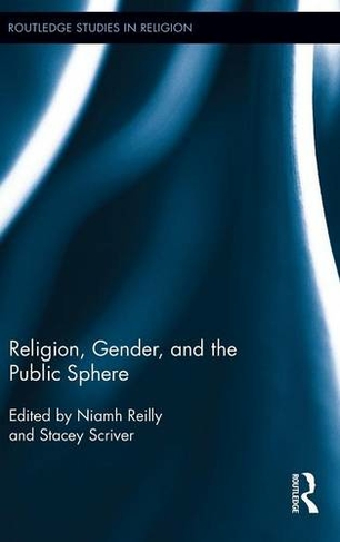 Religion, Gender, and the Public Sphere: (Routledge Studies in Religion)