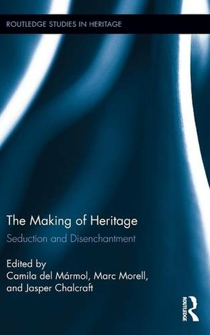 The Making of Heritage: Seduction and Disenchantment (Routledge Studies in Heritage)