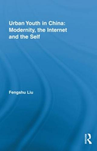 Urban Youth in China: Modernity, the Internet and the Self: (Routledge Research in Information Technology and Society)
