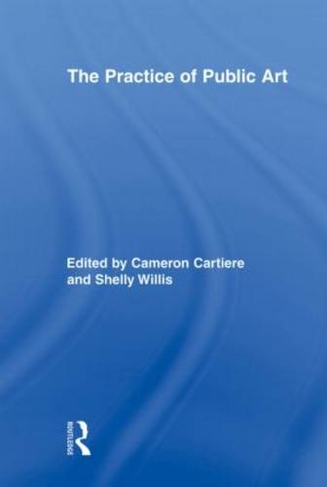 The Practice of Public Art: (Routledge Research in Cultural and Media Studies)