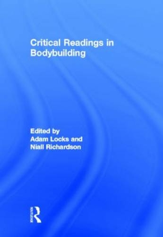 Critical Readings in Bodybuilding: (Routledge Research in Sport, Culture and Society)