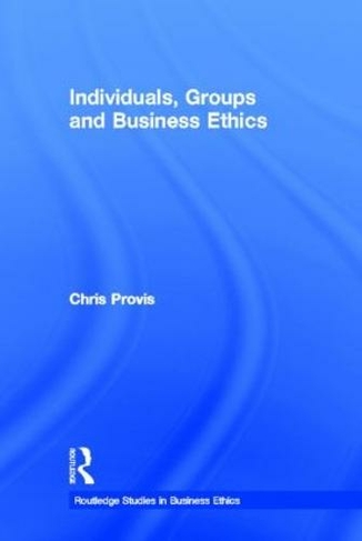 Individuals, Groups, and Business Ethics: (Routledge Studies in Business Ethics)