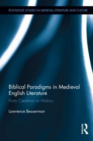 Biblical Paradigms in Medieval English Literature: From Caedmon to Malory (Routledge Studies in Medieval Literature and Culture)