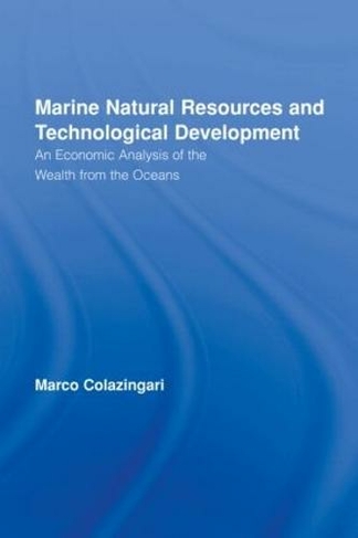 Marine Natural Resources and Technological Development: An Economic Analysis of the Wealth from the Oceans (Routledge Studies in Development and Society)