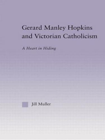 Gerard Manley Hopkins and Victorian Catholicism: A Heart in Hiding (Studies in Major Literary Authors)