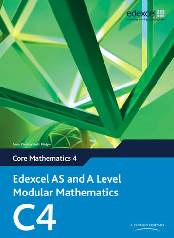 Edexcel AS and A Level Modular Mathematics Core Mathematics 4 C4: (Edexcel GCE Modular Maths)