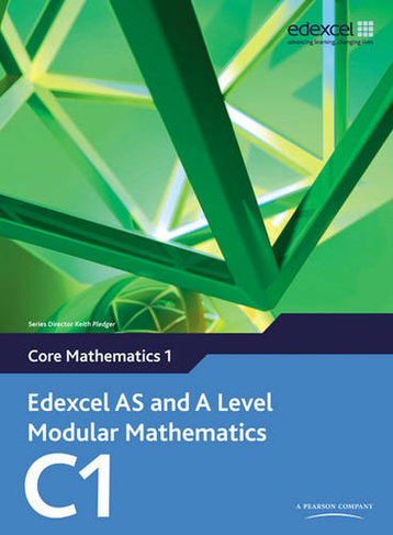Edexcel AS and A Level Modular Mathematics Core Mathematics 1 C1: (Edexcel GCE Modular Maths)