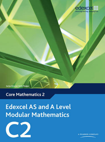 Edexcel AS and A Level Modular Mathematics Core Mathematics 2 C2: (Edexcel GCE Modular Maths)