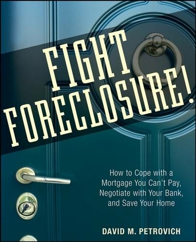 Fight Foreclosure!: How to Cope with a Mortgage You Can't Pay, Negotiate with Your Bank, and Save Your Home