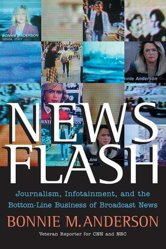 News Flash: Journalism, Infotainment and the Bottom-Line Business of Broadcast News